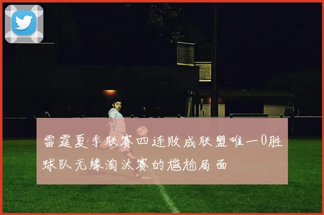 雷霆夏季联赛四连败成联盟唯一0胜球队无缘淘汰赛的尴尬局面
